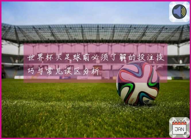 世界杯买足球前必须了解的投注技巧与常见误区分析
