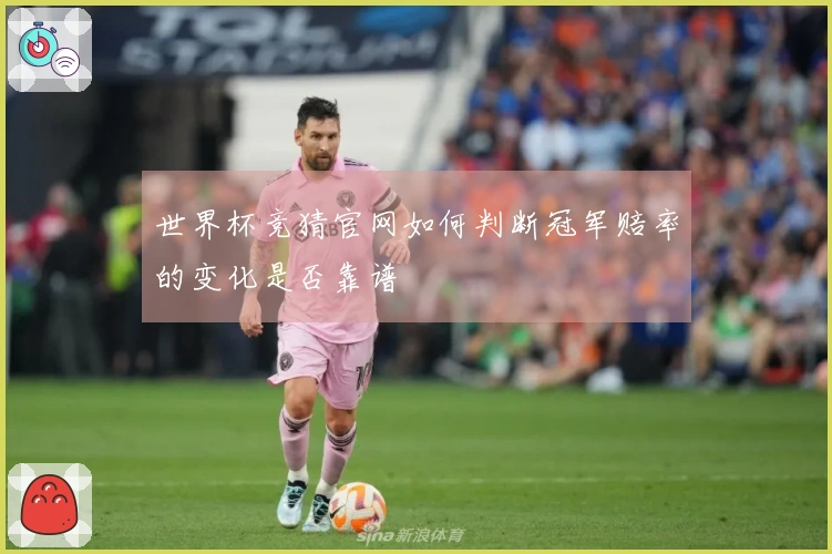 世界杯竞猜官网如何判断冠军赔率的变化是否靠谱